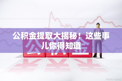 青阳公积金提取大揭秘！这些事儿你得知道