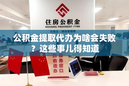 青阳公积金提取代办为啥会失败？这些事儿得知道