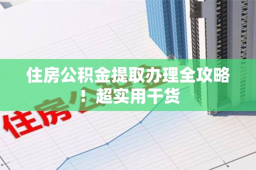 青阳住房公积金提取办理全攻略！超实用干货