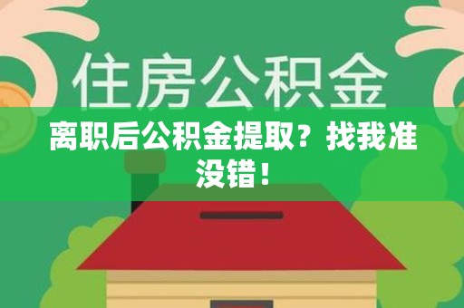 青阳离职后公积金提取？找我准没错！